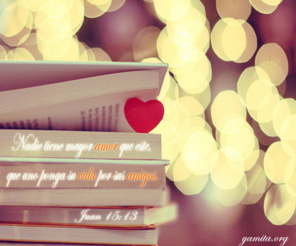 ver. jn 15.13 Nadie tiene mayor amor que este...