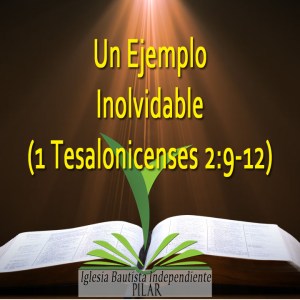1 Tes. 2.9-12 Un Ejemplo Inolvidable