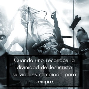 Cuando uno reconoce la divinidad de Jesucristo su vida es cambiada para siempre